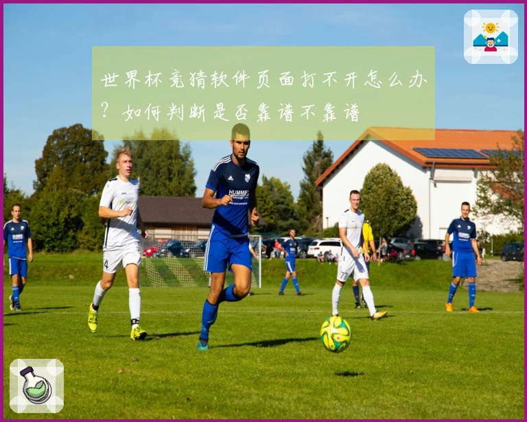 世界杯竞猜软件页面打不开怎么办？如何判断是否靠谱不靠谱